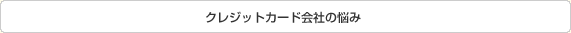 クレジットカード会社の悩み